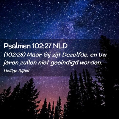 Picture 02 - Psalmen 102:27 NLD - (102:28) Maar Gij zijt Dezelfde, en Uw jaren - Bible Verse Picture