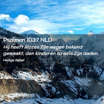 Picture 02 - Psalmen 103:7 NLD - Hij heeft Mozes Zijn wegen bekend gemaakt, den - Bible Verse Picture