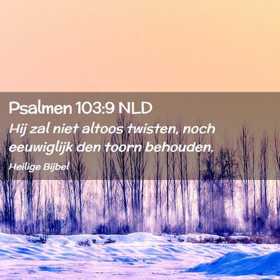 Picture 02 - Psalmen 103:9 NLD - Hij zal niet altoos twisten, noch eeuwiglijk den - Bible Verse Picture