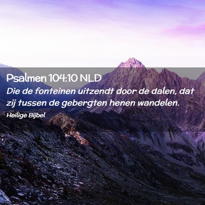 Picture 02 - Psalmen 104:10 NLD - Die de fonteinen uitzendt door de dalen, dat zij - Bible Verse Picture