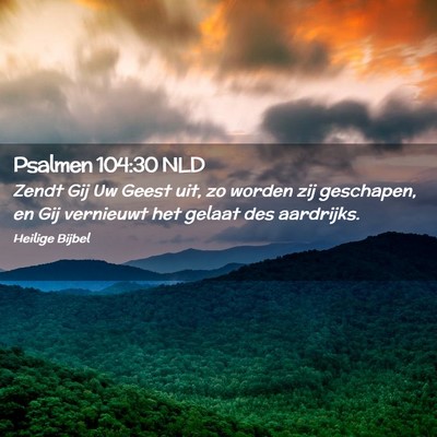 Picture 02 - Psalmen 104:30 NLD - Zendt Gij Uw Geest uit, zo worden zij geschapen, - Bible Verse Picture