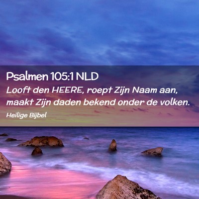 Picture 02 - Psalmen 105:1 NLD - Looft den HEERE, roept Zijn Naam aan, maakt Zijn - Bible Verse Picture