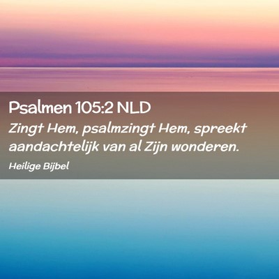 Picture 02 - Psalmen 105:2 NLD - Zingt Hem, psalmzingt Hem, spreekt aandachtelijk - Bible Verse Picture
