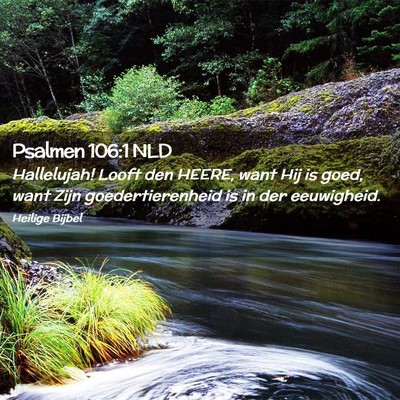 Picture 02 - Psalmen 106:1 NLD - Hallelujah! Looft den HEERE, want Hij is goed, - Bible Verse Picture