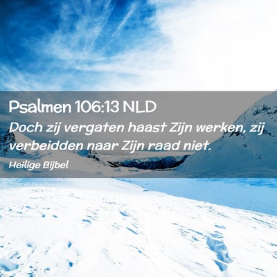 Picture 02 - Psalmen 106:13 NLD - Doch zij vergaten haast Zijn werken, zij - Bible Verse Picture
