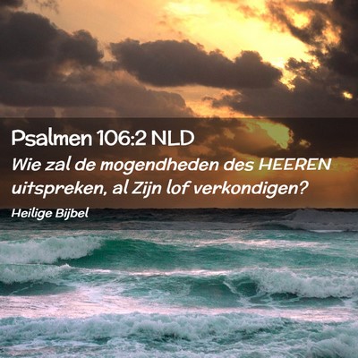 Picture 02 - Psalmen 106:2 NLD - Wie zal de mogendheden des HEEREN uitspreken, al - Bible Verse Picture