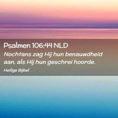 Picture 02 - Psalmen 106:44 NLD - Nochtans zag Hij hun benauwdheid aan, als Hij hun - Bible Verse Picture