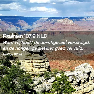 Picture 02 - Psalmen 107:9 NLD - Want Hij heeft de dorstige ziel verzadigd, en de - Bible Verse Picture