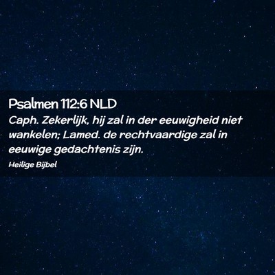 Picture 02 - Psalmen 112:6 NLD - Caph. Zekerlijk, hij zal in der eeuwigheid niet - Bible Verse Picture