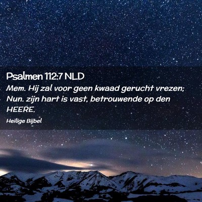 Picture 02 - Psalmen 112:7 NLD - Mem. Hij zal voor geen kwaad gerucht vrezen; Nun. - Bible Verse Picture
