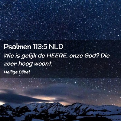 Picture 02 - Psalmen 113:5 NLD - Wie is gelijk de HEERE, onze God? Die zeer hoog - Bible Verse Picture