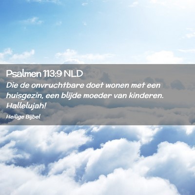 Picture 02 - Psalmen 113:9 NLD - Die de onvruchtbare doet wonen met een huisgezin, - Bible Verse Picture