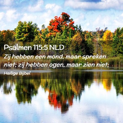Picture 02 - Psalmen 115:5 NLD - Zij hebben een mond, maar spreken niet; zij - Bible Verse Picture