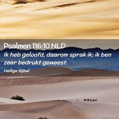 Picture 02 - Psalmen 116:10 NLD - Ik heb geloofd, daarom sprak ik; ik ben zeer - Bible Verse Picture