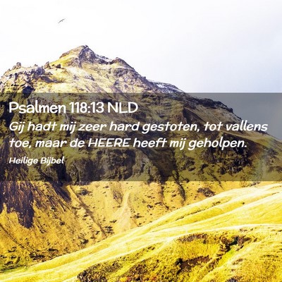 Picture 02 - Psalmen 118:13 NLD - Gij hadt mij zeer hard gestoten, tot vallens toe, - Bible Verse Picture