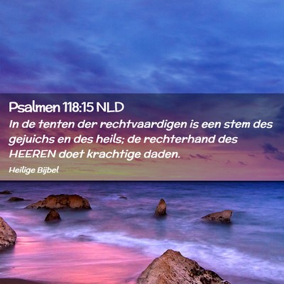Picture 02 - Psalmen 118:15 NLD - In de tenten der rechtvaardigen is een stem des - Bible Verse Picture