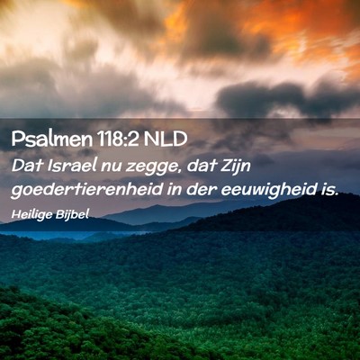 Picture 02 - Psalmen 118:2 NLD - Dat Israel nu zegge, dat Zijn goedertierenheid in - Bible Verse Picture