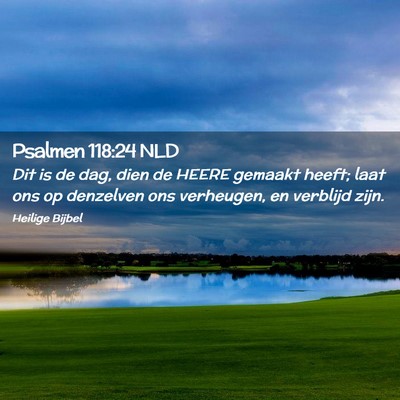 Picture 02 - Psalmen 118:24 NLD - Dit is de dag, dien de HEERE gemaakt heeft; laat - Bible Verse Picture