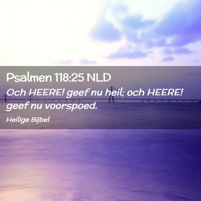 Picture 02 - Psalmen 118:25 NLD - Och HEERE! geef nu heil; och HEERE! geef nu - Bible Verse Picture