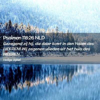 Picture 02 - Psalmen 118:26 NLD - Gezegend zij hij, die daar komt in den Naam des - Bible Verse Picture