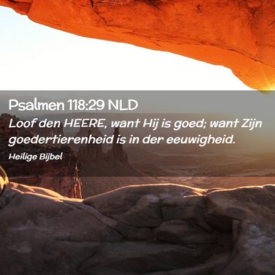 Picture 02 - Psalmen 118:29 NLD - Loof den HEERE, want Hij is goed; want Zijn - Bible Verse Picture