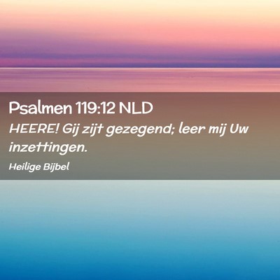 Picture 02 - Psalmen 119:12 NLD - HEERE! Gij zijt gezegend; leer mij Uw - Bible Verse Picture