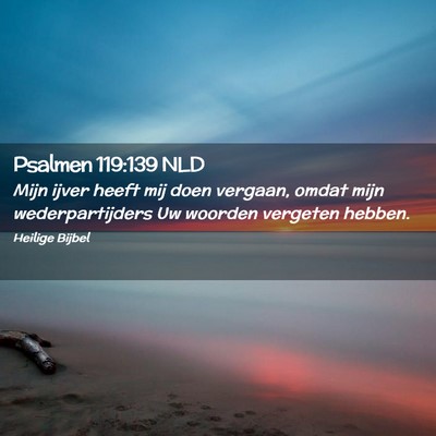 Picture 02 - Psalmen 119:139 NLD - Mijn ijver heeft mij doen vergaan, omdat mijn - Bible Verse Picture