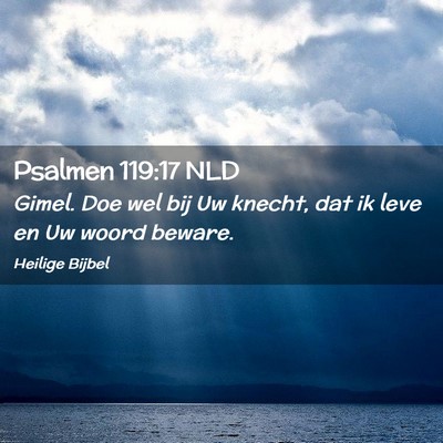 Picture 02 - Psalmen 119:17 NLD - Gimel. Doe wel bij Uw knecht, dat ik leve en Uw - Bible Verse Picture