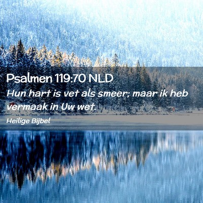 Picture 02 - Psalmen 119:70 NLD - Hun hart is vet als smeer; maar ik heb vermaak in - Bible Verse Picture