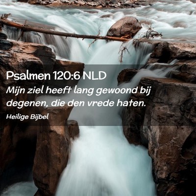 Picture 02 - Psalmen 120:6 NLD - Mijn ziel heeft lang gewoond bij degenen, die den - Bible Verse Picture
