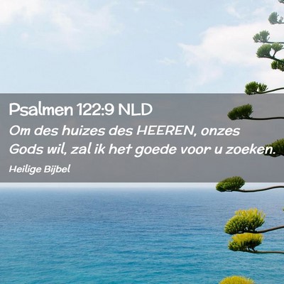 Picture 02 - Psalmen 122:9 NLD - Om des huizes des HEEREN, onzes Gods wil, zal ik - Bible Verse Picture