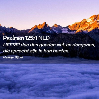 Picture 02 - Psalmen 125:4 NLD - HEERE! doe den goeden wel, en dengenen, die - Bible Verse Picture
