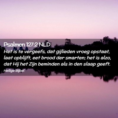 Picture 02 - Psalmen 127:2 NLD - Het is te vergeefs, dat gijlieden vroeg opstaat, - Bible Verse Picture