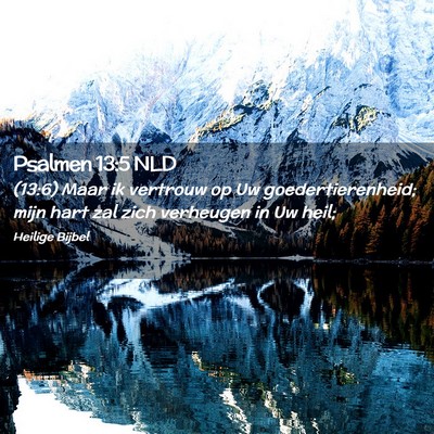 Picture 02 - Psalmen 13:5 NLD - (13:6) Maar ik vertrouw op Uw goedertierenheid; - Bible Verse Picture