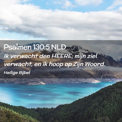 Picture 02 - Psalmen 130:5 NLD - Ik verwacht den HEERE; mijn ziel verwacht, en ik - Bible Verse Picture