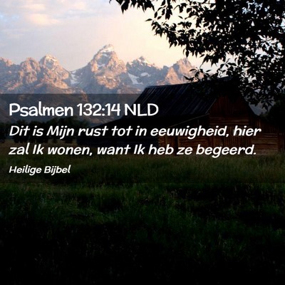 Picture 02 - Psalmen 132:14 NLD - Dit is Mijn rust tot in eeuwigheid, hier zal Ik - Bible Verse Picture