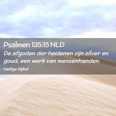 Picture 02 - Psalmen 135:15 NLD - De afgoden der heidenen zijn zilver en goud, een - Bible Verse Picture