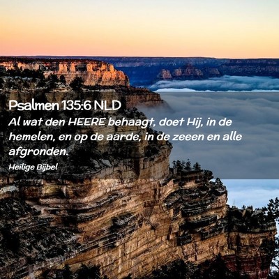 Picture 02 - Psalmen 135:6 NLD - Al wat den HEERE behaagt, doet Hij, in de - Bible Verse Picture