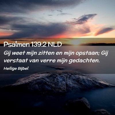 Picture 02 - Psalmen 139:2 NLD - Gij weet mijn zitten en mijn opstaan; Gij - Bible Verse Picture
