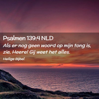 Picture 02 - Psalmen 139:4 NLD - Als er nog geen woord op mijn tong is, zie, - Bible Verse Picture