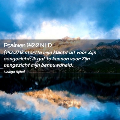 Picture 02 - Psalmen 142:2 NLD - (142:3) Ik stortte mijn klacht uit voor Zijn - Bible Verse Picture