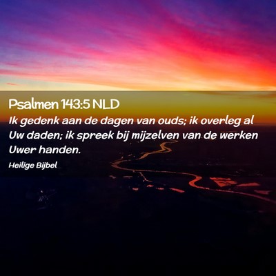Picture 02 - Psalmen 143:5 NLD - Ik gedenk aan de dagen van ouds; ik overleg al Uw - Bible Verse Picture