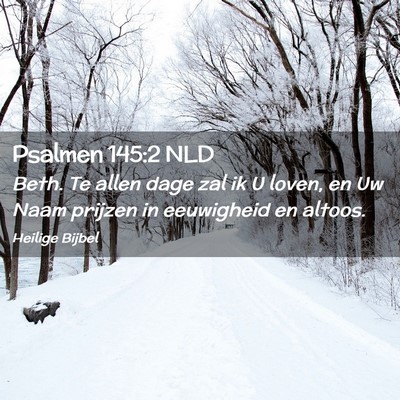 Picture 02 - Psalmen 145:2 NLD - Beth. Te allen dage zal ik U loven, en Uw Naam - Bible Verse Picture