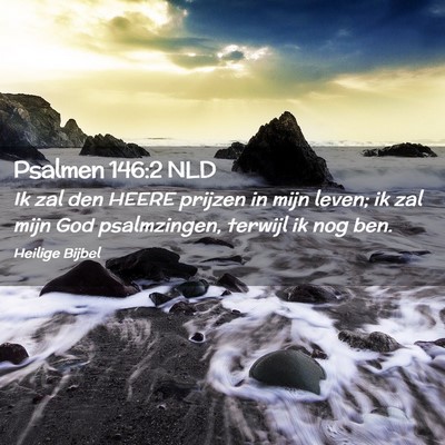 Picture 02 - Psalmen 146:2 NLD - Ik zal den HEERE prijzen in mijn leven; ik zal - Bible Verse Picture