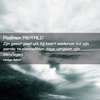 Picture 02 - Psalmen 146:4 NLD - Zijn geest gaat uit, hij keert wederom tot zijn - Bible Verse Picture