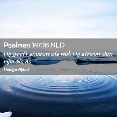 Picture 02 - Psalmen 147:16 NLD - Hij geeft sneeuw als wol; Hij strooit den rijm - Bible Verse Picture