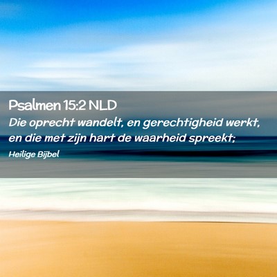 Picture 02 - Psalmen 15:2 NLD - Die oprecht wandelt, en gerechtigheid werkt, en - Bible Verse Picture