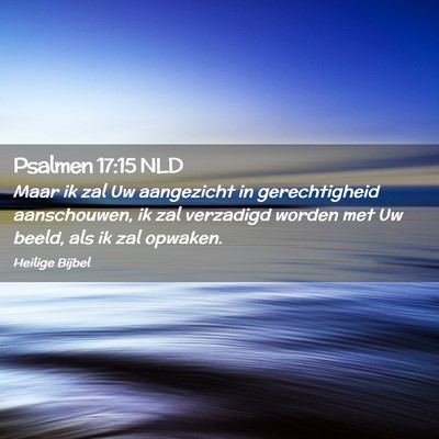 Picture 02 - Psalmen 17:15 NLD - Maar ik zal Uw aangezicht in gerechtigheid - Bible Verse Picture