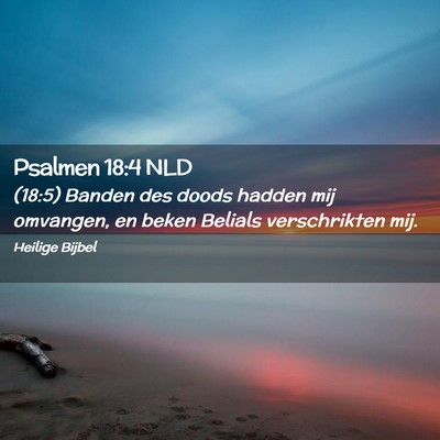 Picture 02 - Psalmen 18:4 NLD - (18:5) Banden des doods hadden mij omvangen, en - Bible Verse Picture