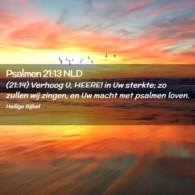 Picture 02 - Psalmen 21:13 NLD - (21:14) Verhoog U, HEERE! in Uw sterkte; zo - Bible Verse Picture